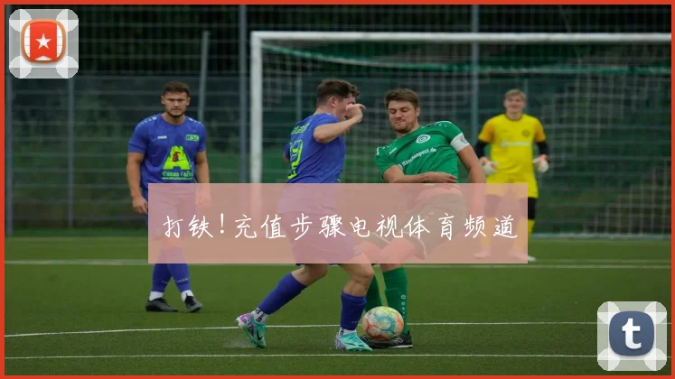 打铁!充值步骤电视体育频道