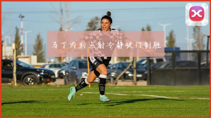 马丁内利点射冷静破门制胜