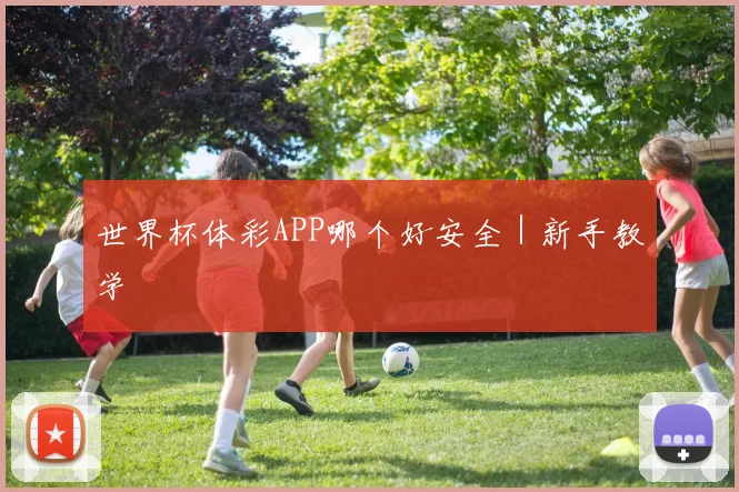 世界杯体彩APP哪个好安全｜新手教学