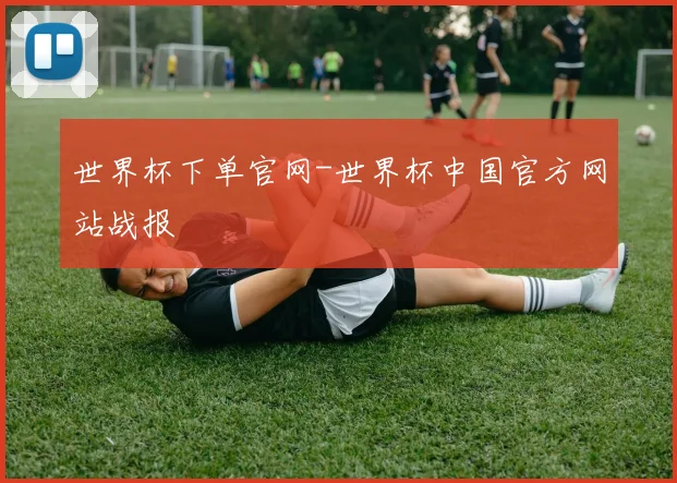 世界杯下单官网-世界杯中国官方网站战报