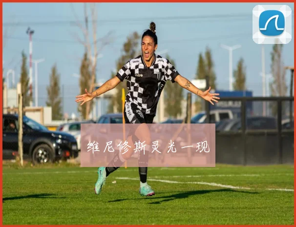 维尼修斯灵光一现