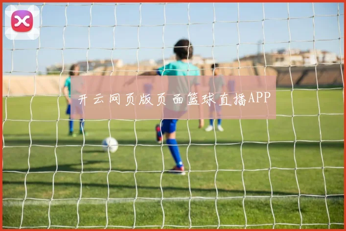 开云网页版页面篮球直播APP