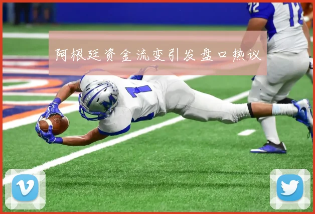 阿根廷资金流变引发盘口热议