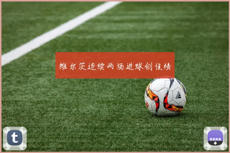 维尔茨连续两场进球创佳绩