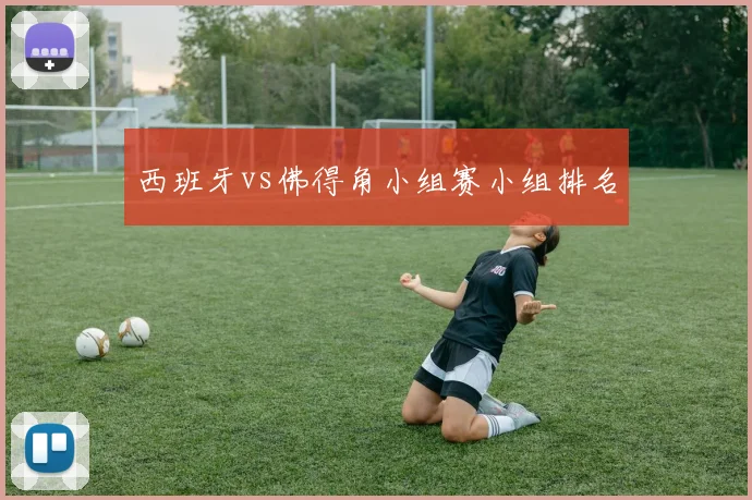 西班牙vs佛得角小组赛小组排名