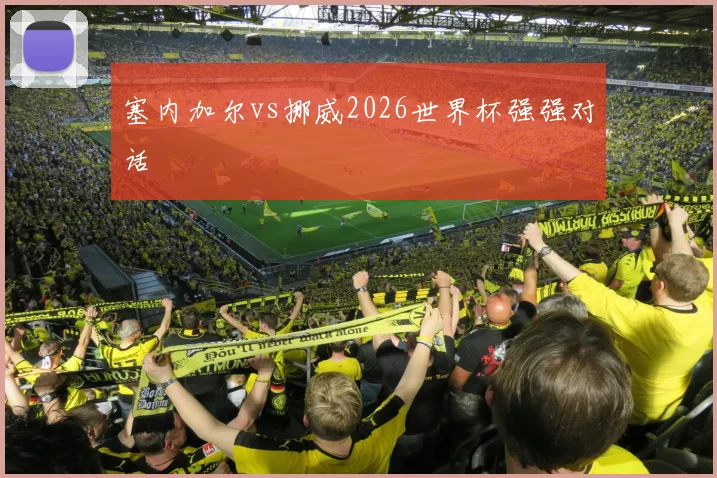 塞内加尔vs挪威2026世界杯强强对话