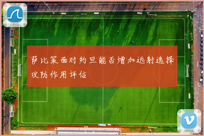 萨比策面对约旦能否增加远射选择攻防作用评估