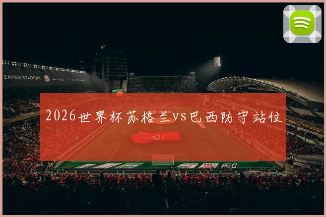 2026世界杯苏格兰vs巴西防守站位