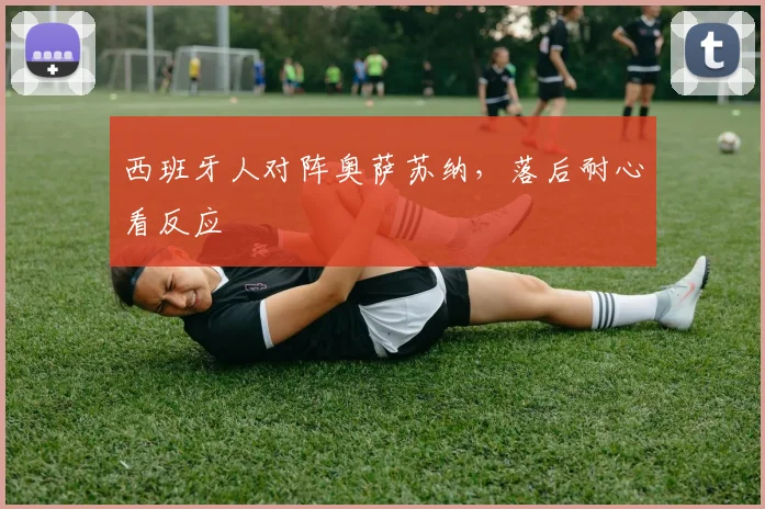 西班牙人对阵奥萨苏纳，落后耐心看反应